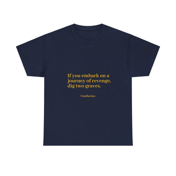 From the Superior Sentimental Brand: WisdomT Collection of Philosophical Apparel "If you embark on a journey of revenge..." Confucius