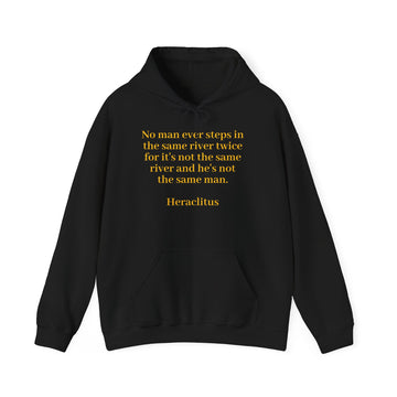 From the Superior Sentimental Brand: WisdomT Hoodie Collection of Philosophical Apparel  "No man ever steps in the same river twice.."  Heraclitus