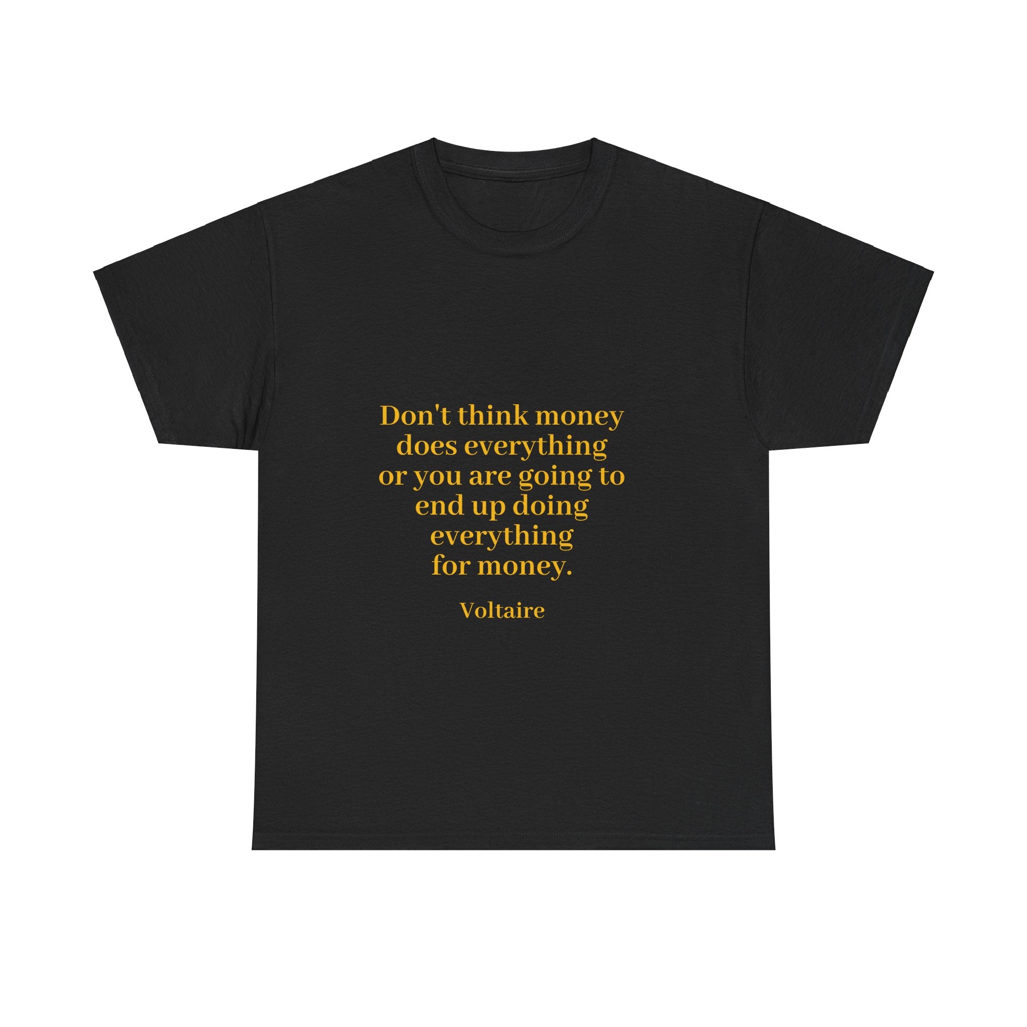 From the Superior Sentimental Brand: WisdomT Collection of Philosophical Apparel "Don't think money does everything..."  Voltaire