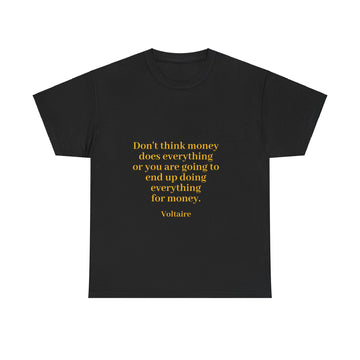 From the Superior Sentimental Brand: WisdomT Collection of Philosophical Apparel "Don't think money does everything..."  Voltaire