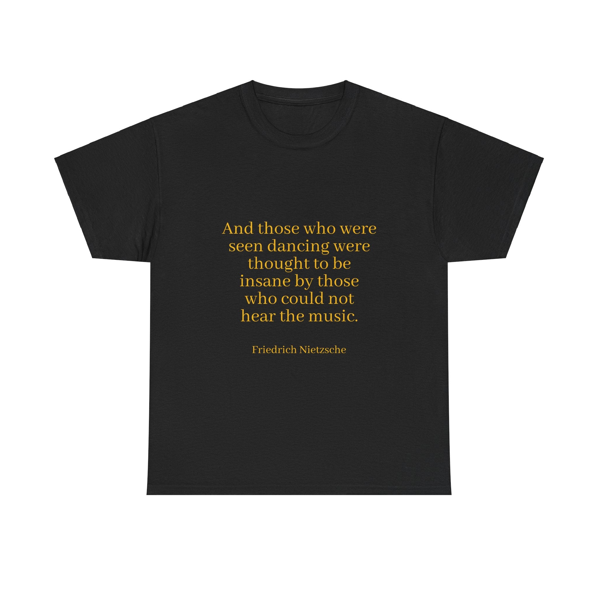 From the Superior Sentimental Brand: WisdomT Collection of Philosophical Apparel  "And those who were seen dancing..."  Nietzsche